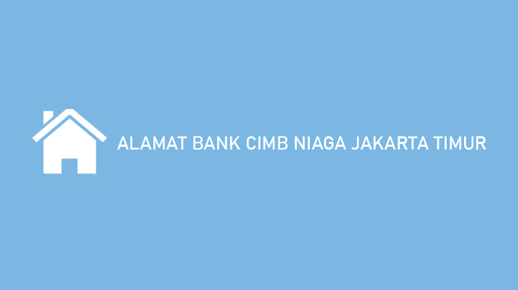 Alamat Bank CIMB Niaga Jakarta Timur