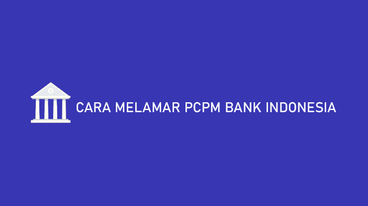 Cara Melamar PCPM Bank Indonesia