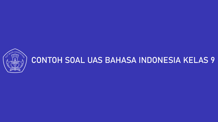 Contoh Soal UAS Bahasa Indonesia Kelas 9