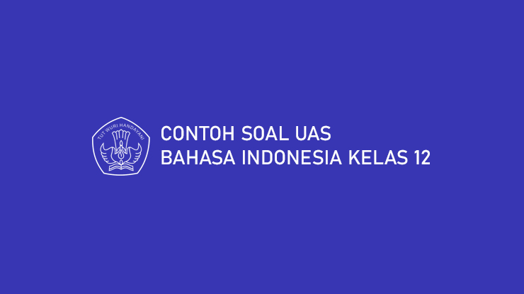 Contoh Soal UAS Bahasa Indonesia Kelas 12