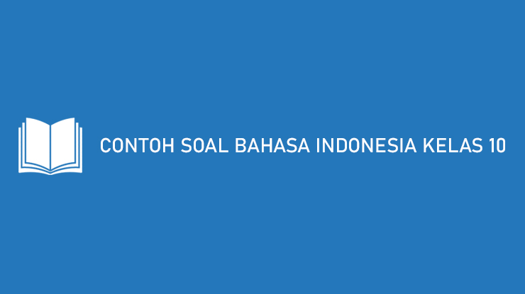 Contoh Soal Bahasa Indonesia Kelas 10