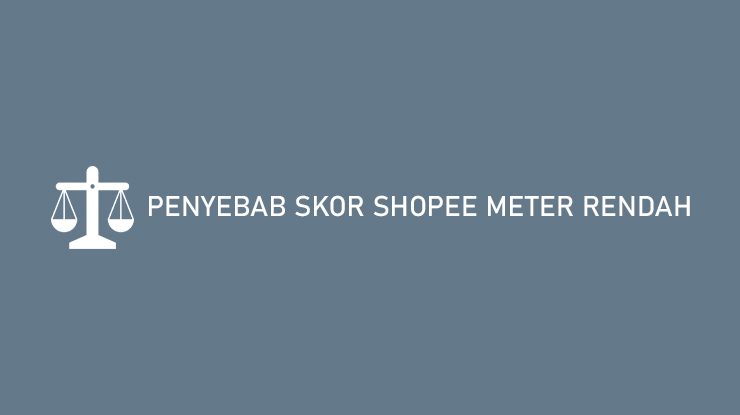 Penyebab Skor Shopee Meter Rendah